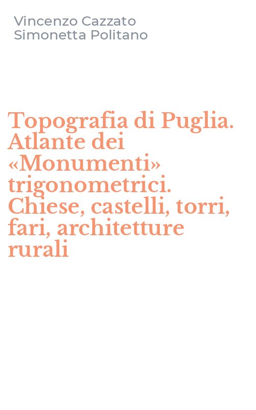 Topografia di Puglia. Atlante dei «Monumenti» trigonometrici. Chiese, castelli, torri, fari, architetture rurali