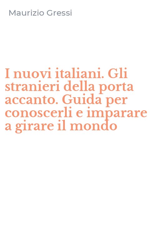 I nuovi italiani. Gli stranieri della porta accanto. Guida per conoscerli e imparare a girare il mondo