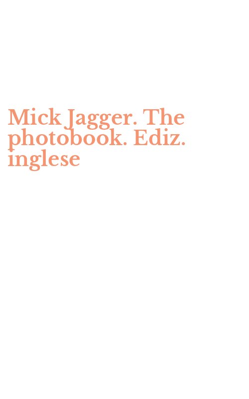 Mick Jagger. The photobook. Ediz. inglese
