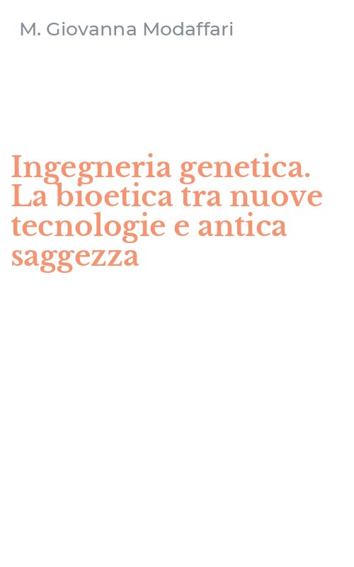 Ingegneria genetica. La bioetica tra nuove tecnologie e antica saggezza