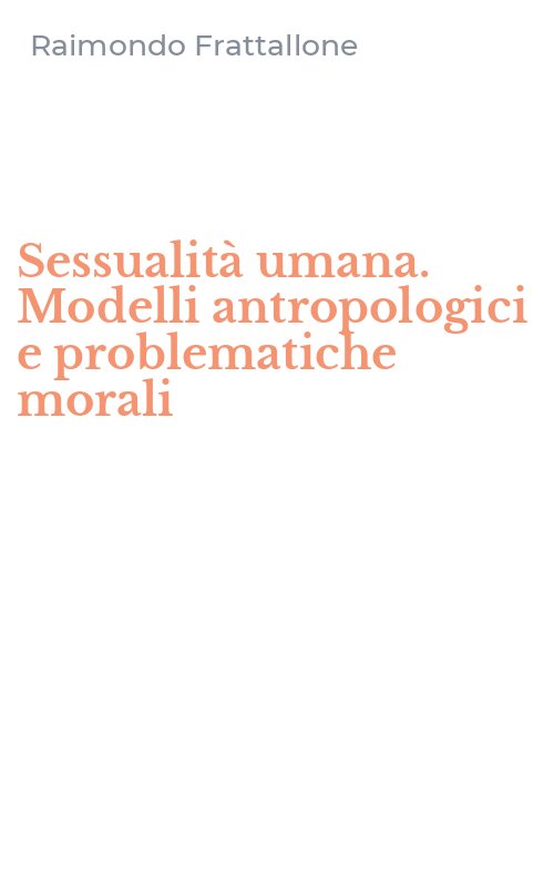 Sessualità umana. Modelli antropologici e problematiche morali