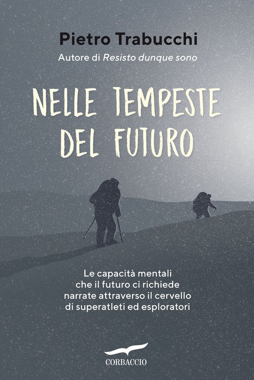 Nelle tempeste del futuro. Le capacità mentali che il futuro ci richiede narrate attraverso il cervello di superatleti ed esploratori