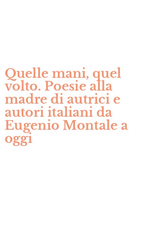 Quelle mani, quel volto. Poesie alla madre di autrici e autori italiani da Eugenio Montale a oggi
