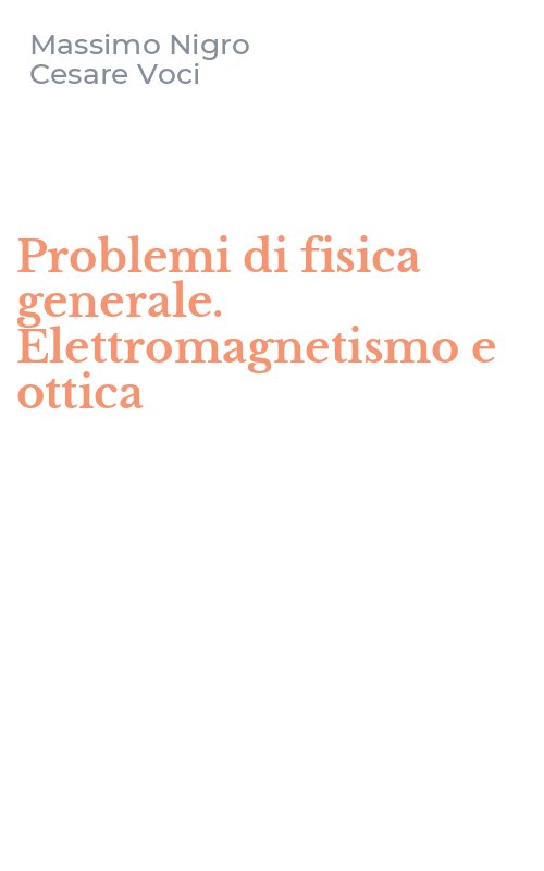 Problemi di fisica generale. Elettromagnetismo e ottica