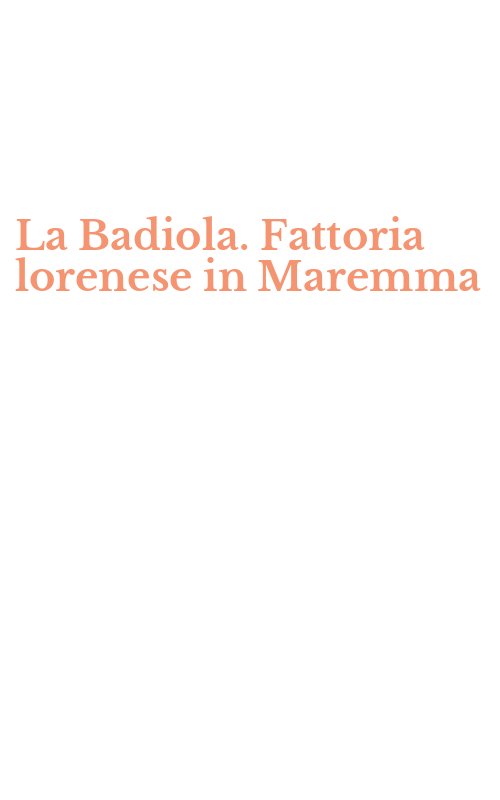 La Badiola. Fattoria lorenese in Maremma