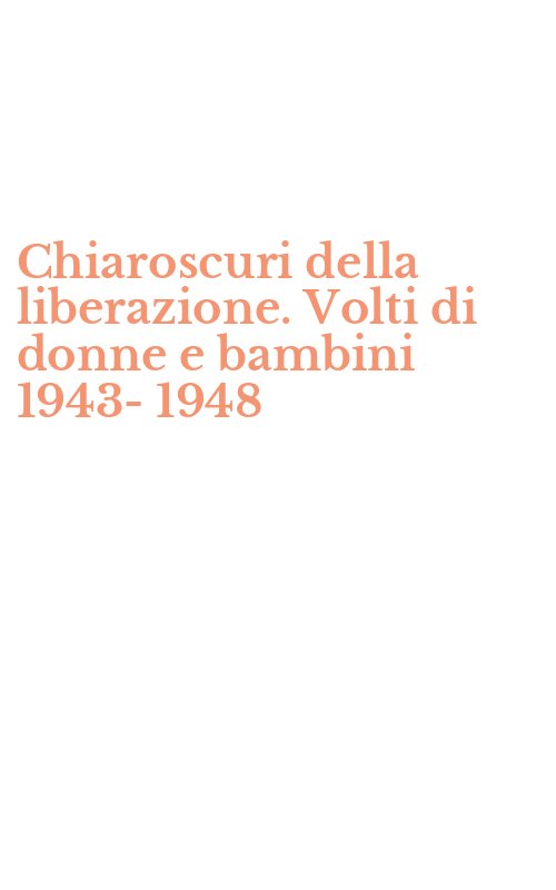 Chiaroscuri della liberazione. Volti di donne e bambini 1943-1948