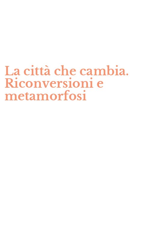 La città che cambia. Riconversioni e metamorfosi