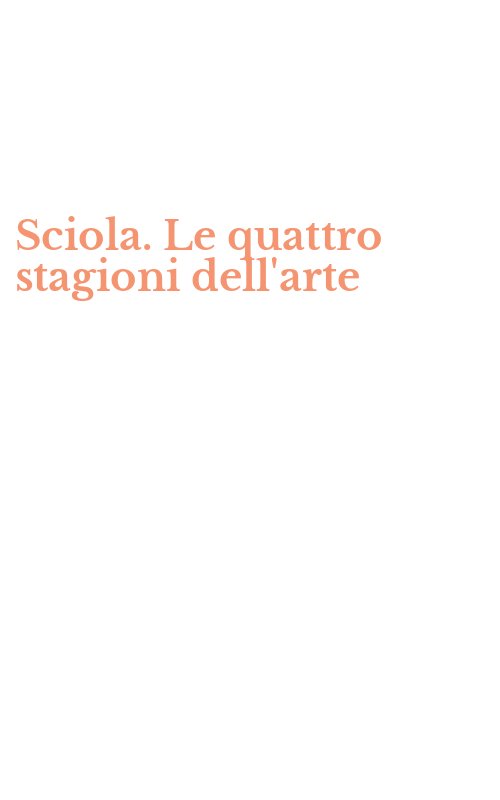 Sciola. Le quattro stagioni dell'arte