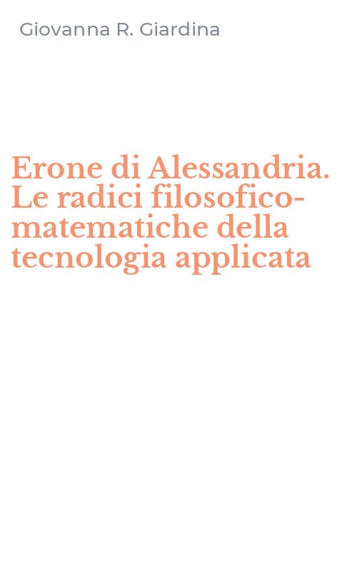 Erone di Alessandria. Le radici filosofico-matematiche della tecnologia applicata
