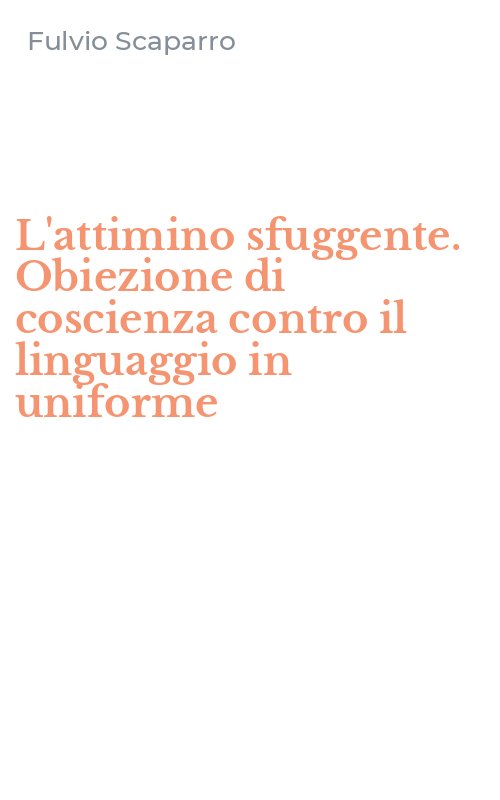 L'attimino sfuggente. Obiezione di coscienza contro il linguaggio in uniforme