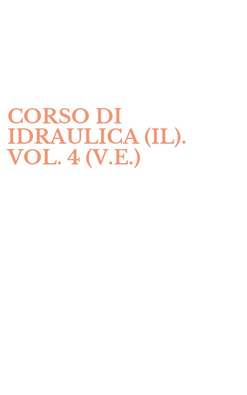 CORSO DI IDRAULICA (IL). VOL. 4 (V.E.)