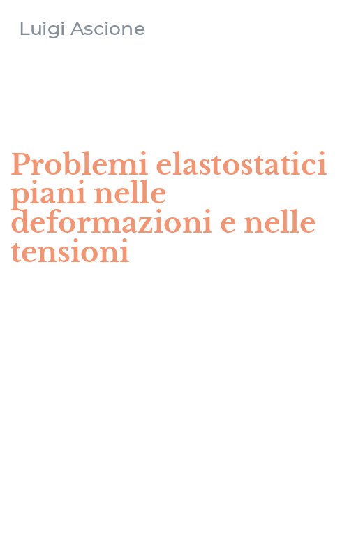 Problemi elastostatici piani nelle deformazioni e nelle tensioni