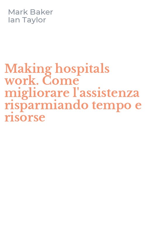 Making hospitals work. Come migliorare l'assistenza risparmiando tempo e risorse