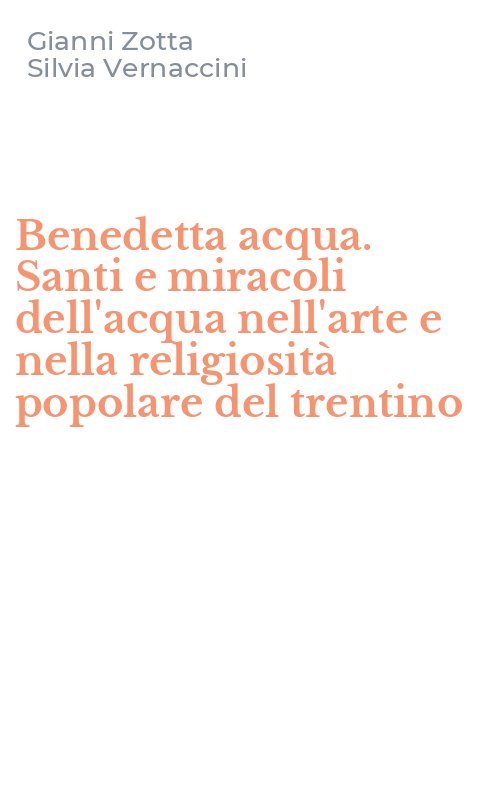 Benedetta acqua. Santi e miracoli dell'acqua nell'arte e nella religiosità popolare del trentino