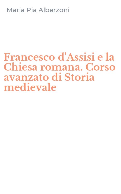 Francesco d'Assisi e la Chiesa romana. Corso avanzato di Storia medievale