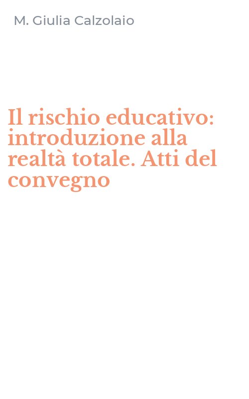 Il rischio educativo: introduzione alla realtà totale. Atti del convegno