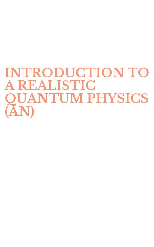 INTRODUCTION TO A REALISTIC QUANTUM PHYSICS (AN)