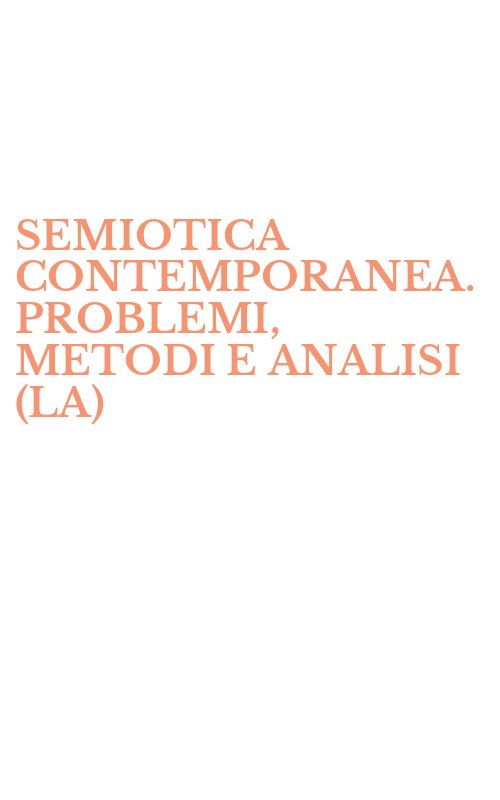 SEMIOTICA CONTEMPORANEA. PROBLEMI, METODI E ANALISI (LA)