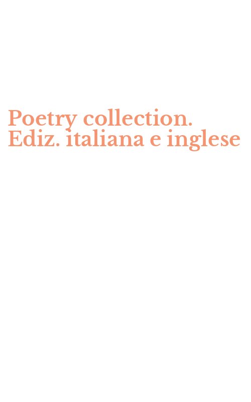 Poetry collection. Ediz. italiana e inglese