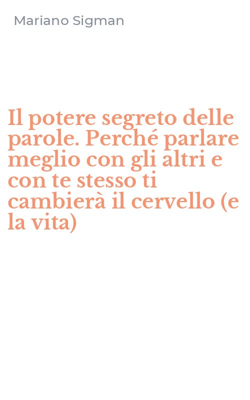 Il potere segreto delle parole. Perché parlare meglio con gli altri e con  te stesso ti cambierà il cervello (e la vita) - Mariano Sigman - De  Agostini