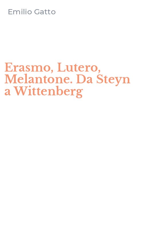 Erasmo, Lutero, Melantone. Da Steyn a Wittenberg