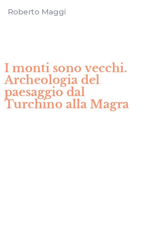 I monti sono vecchi. Archeologia del paesaggio dal Turchino alla Magra