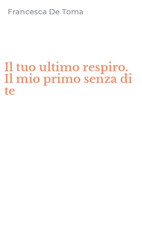 Il tuo ultimo respiro. Il mio primo senza di te