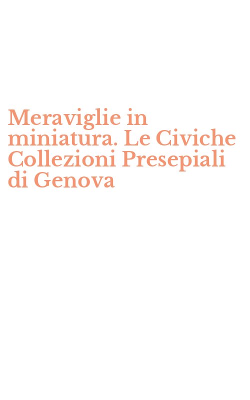 Meraviglie in miniatura. Le Civiche Collezioni Presepiali di Genova
