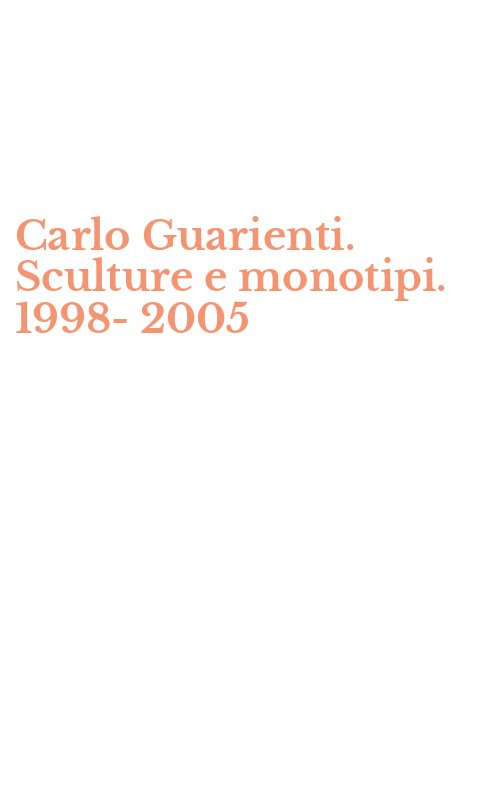 Carlo Guarienti. Sculture e monotipi. 1998-2005