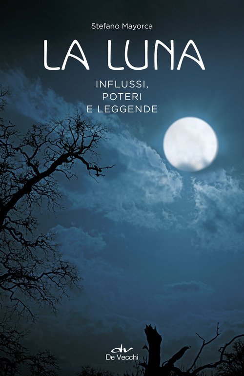 La luna. Influssi, poteri, leggende