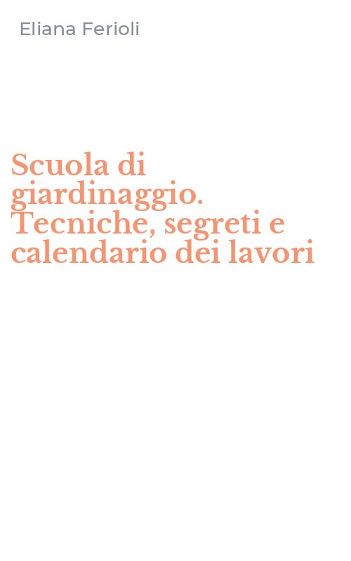Scuola di giardinaggio. Tecniche, segreti e calendario dei lavori