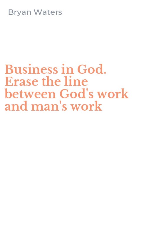 Business in God. Erase the line between God's work and man's work