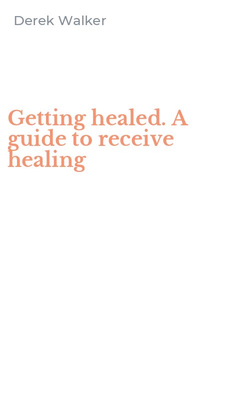 Getting healed. A guide to receive healing