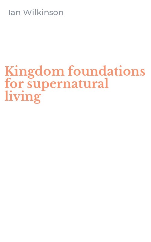 Kingdom foundations for supernatural living