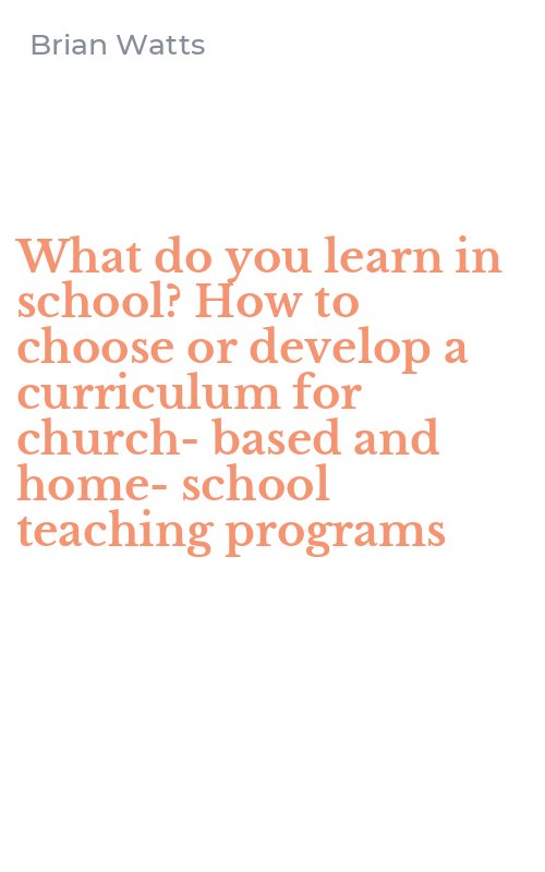 What do you learn in school? How to choose or develop a curriculum for church-based and home-school teaching programs