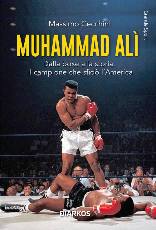 Muhammad Alì. Dalla boxe alla storia: il campione che sfidò l'America