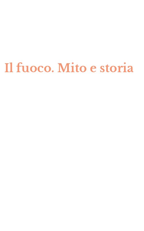 Il fuoco. Mito e storia