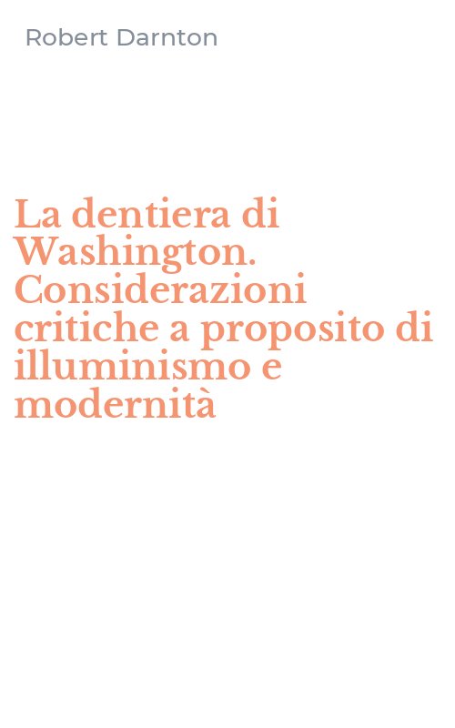 La dentiera di Washington. Considerazioni critiche a proposito di illuminismo e modernità