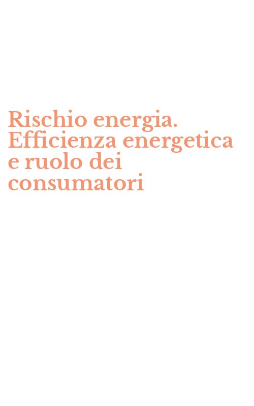 Rischio energia. Efficienza energetica e ruolo dei consumatori