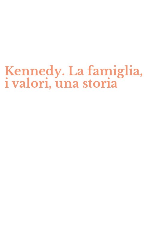 Kennedy. La famiglia, i valori, una storia
