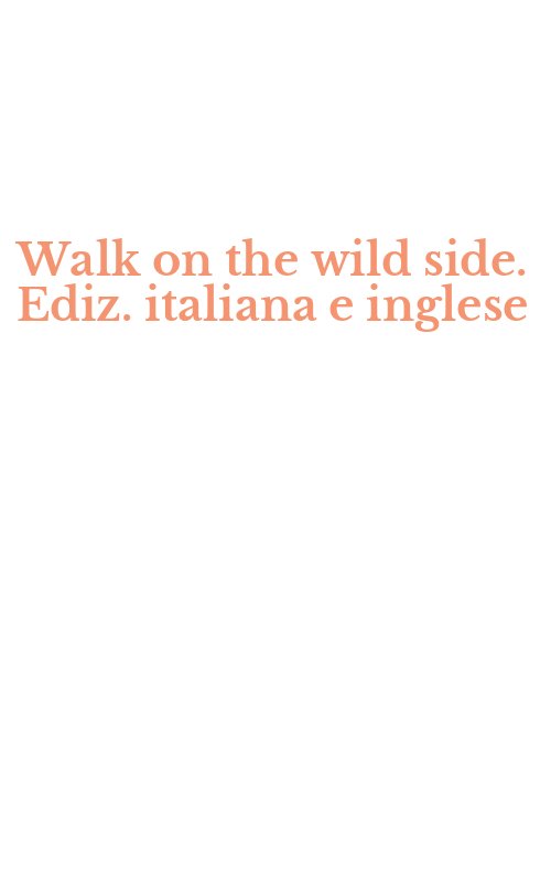 Walk on the wild side. Ediz. italiana e inglese