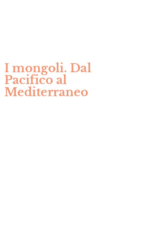 I mongoli. Dal Pacifico al Mediterraneo