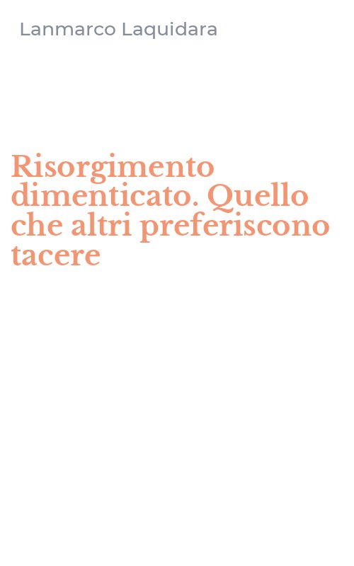 Risorgimento dimenticato. Quello che altri preferiscono tacere