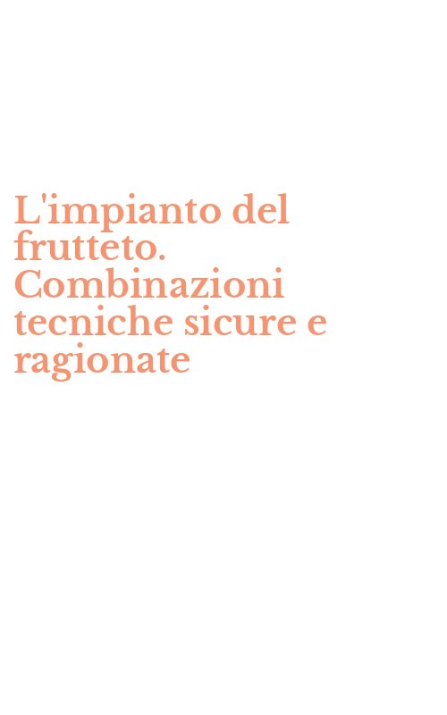 L'impianto del frutteto. Combinazioni tecniche sicure e ragionate