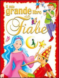 Il mio grande libro delle fiabe. Le mie fiabe