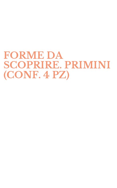 FORME DA SCOPRIRE. PRIMINI (CONF. 4 PZ)