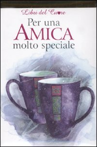 Per una amica molto speciale