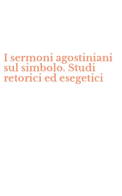 I sermoni agostiniani sul simbolo. Studi retorici ed esegetici