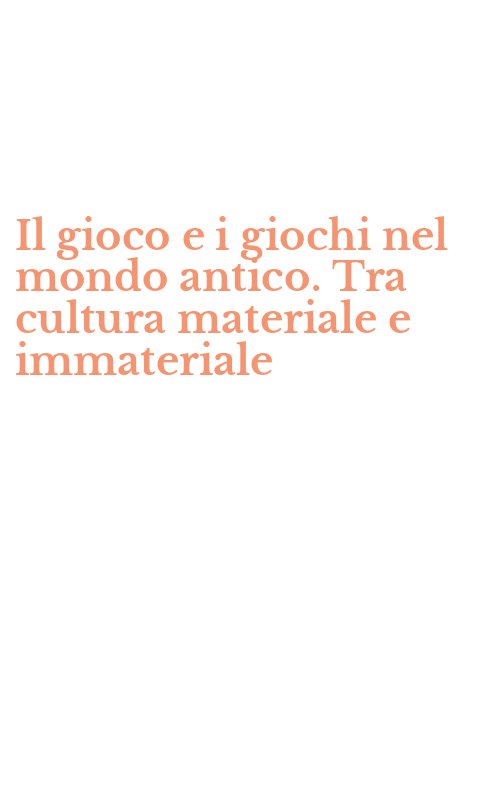 Il gioco e i giochi nel mondo antico. Tra cultura materiale e immateriale