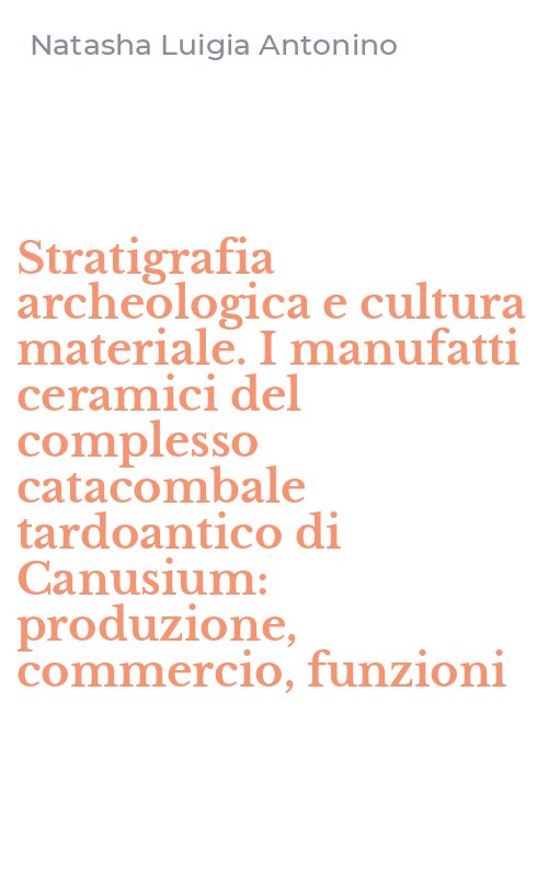 Stratigrafia archeologica e cultura materiale. I manufatti ceramici del complesso catacombale tardoantico di Canusium: produzione, commercio, funzioni
